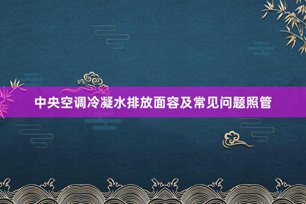 中央空调冷凝水排放面容及常见问题照管